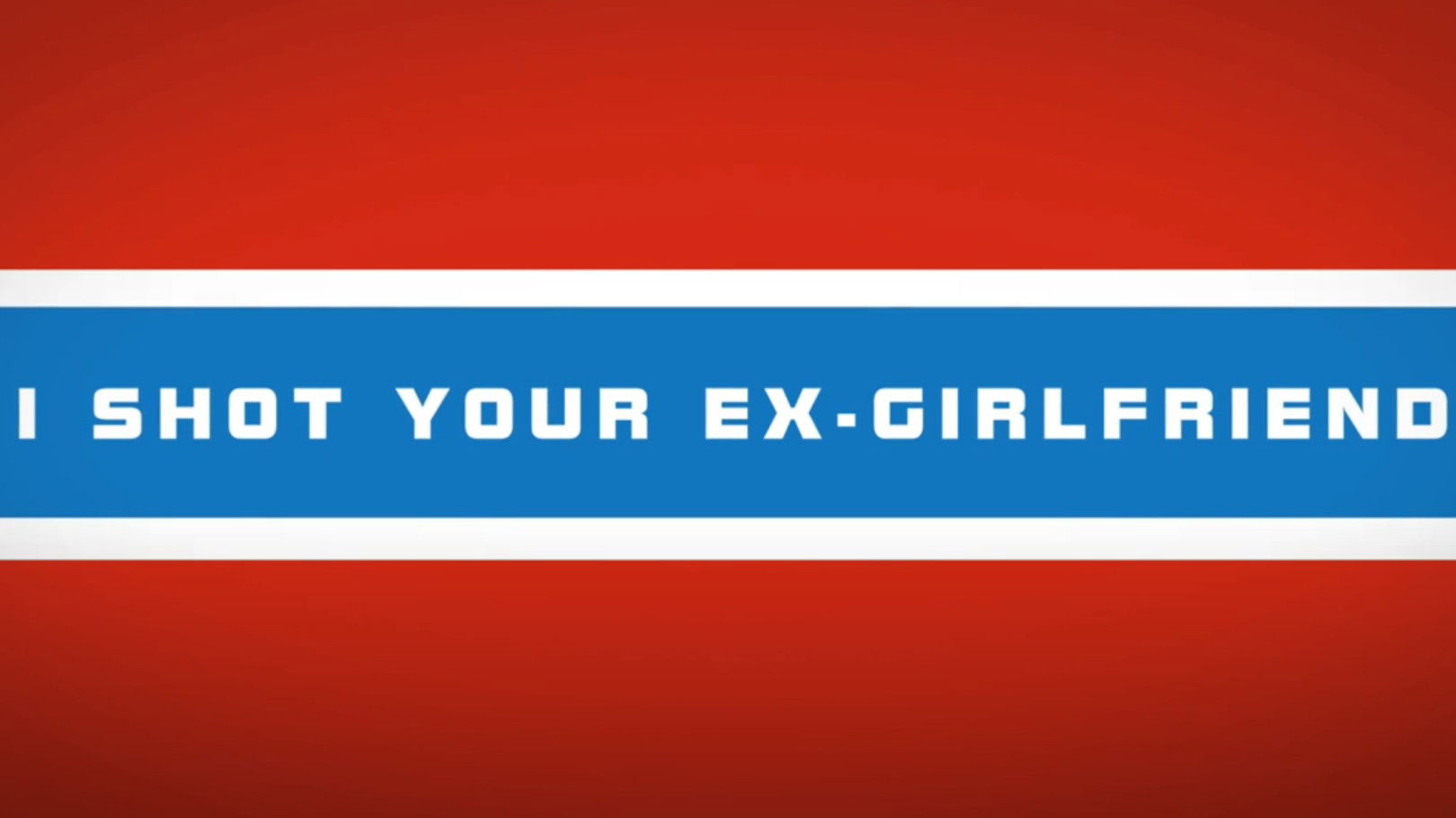 I shot your ex-girlfriend