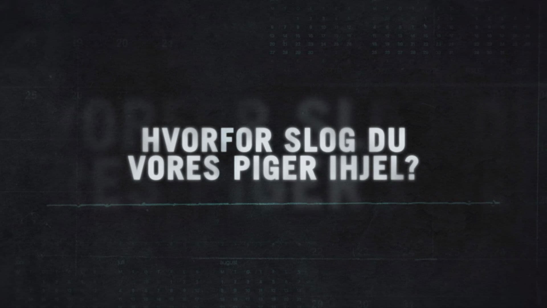 Hvorfor slog du vores piger ihjel?