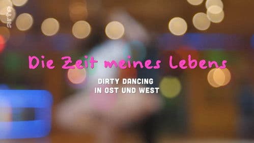 Die Zeit meines Lebens - Dirty Dancing in Ost und West Bild 1