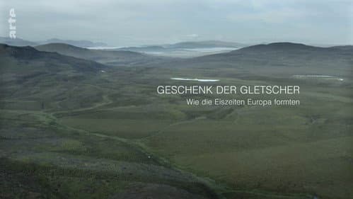 Geschenk der Gletscher - Wie die Eiszeiten Europa formten Bild 1